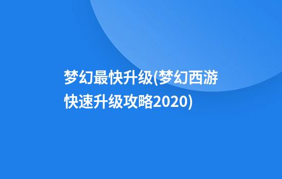 梦幻最快升级(梦幻西游快速升级攻略2020)