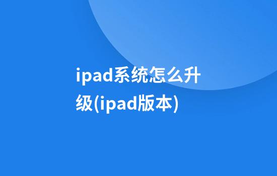 ipad系统怎么升级(ipad版本)