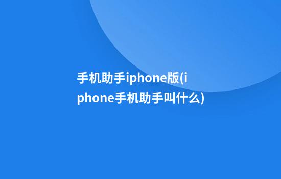 手机助手iphone版(iphone手机助手叫什么)