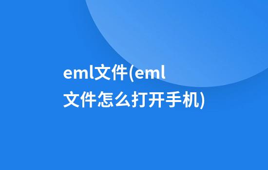 eml文件(eml文件怎么打开手机)