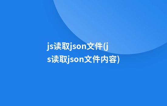 js读取json文件(js读取json文件内容)