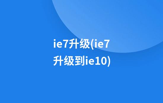 ie7升级(ie7升级到ie10)