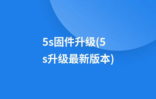 5s固件升级(5s升级最新版本)