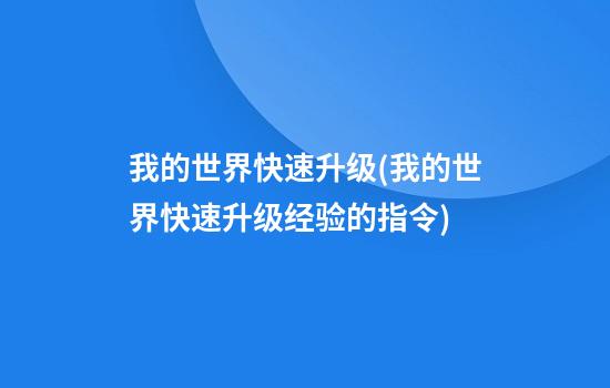 我的世界快速升级(我的世界快速升级经验的指令)