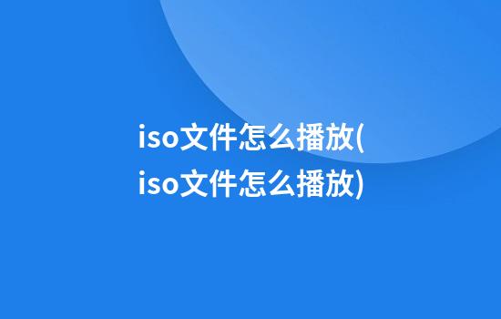 iso文件怎么播放(iso文件怎么播放)