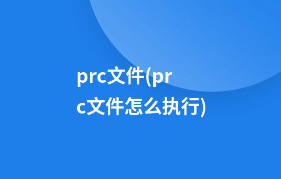 prc文件(prc文件怎么执行)