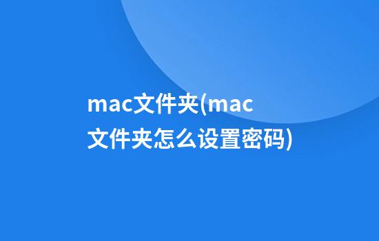 mac文件夹(mac文件夹怎么设置密码)