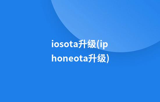 iosota升级(iphoneota升级)