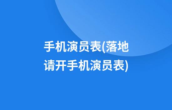 手机演员表(落地请开手机演员表)