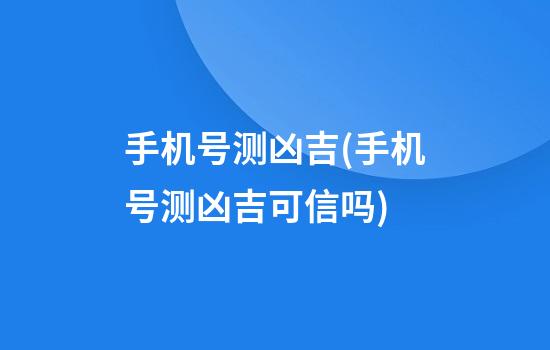 手机号测凶吉(手机号测凶吉可信吗)