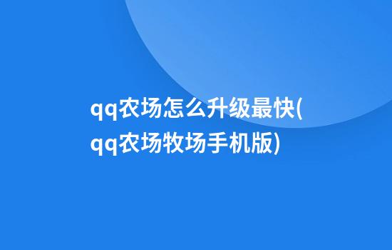 qq农场怎么升级最快(qq农场牧场手机版)