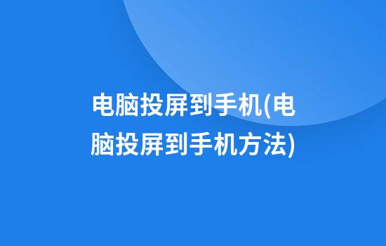 电脑投屏到手机(电脑投屏到手机方法)