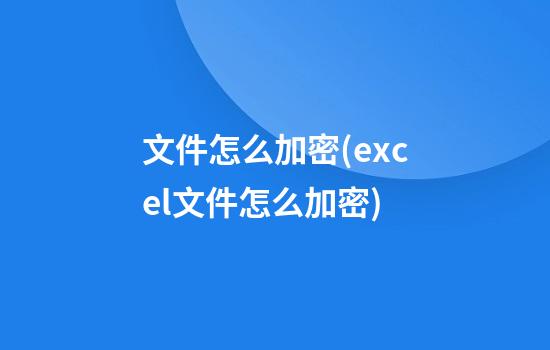 文件怎么加密(excel文件怎么加密)