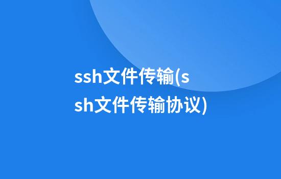 ssh文件传输(ssh文件传输协议)