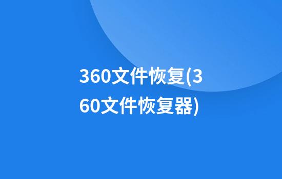 360文件恢复(360文件恢复器)