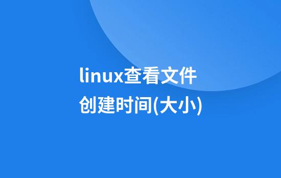 linux查看文件创建时间(大小)