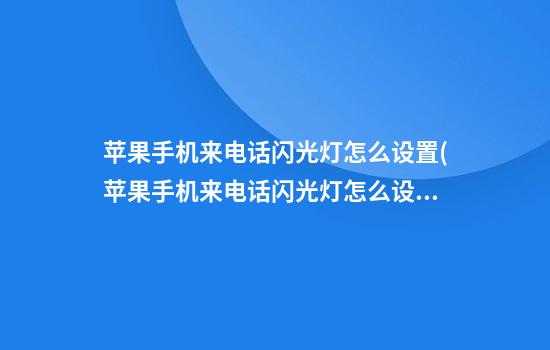 苹果手机来电话闪光灯怎么设置(苹果手机来电话闪光灯怎么设置不闪)