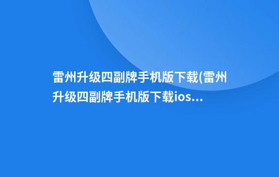 雷州升级四副牌手机版下载(雷州升级四副牌手机版下载ios版)