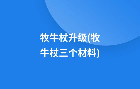 牧牛杖升级(牧牛杖三个材料)