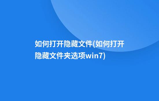 如何打开隐藏文件(如何打开隐藏文件夹选项win7)