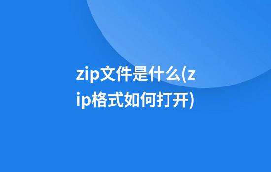 zip文件是什么(zip格式如何打开)