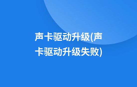 声卡驱动升级(声卡驱动升级失败)