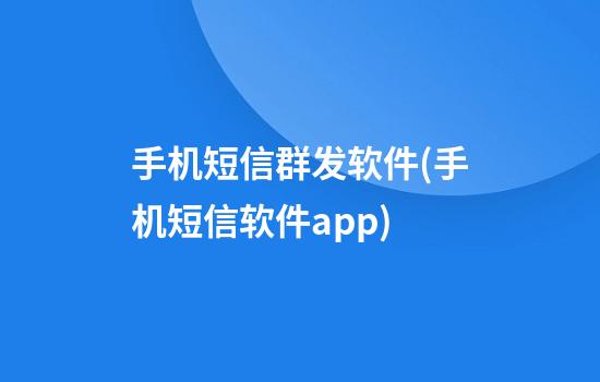 手机短信群发软件(手机短信软件app)