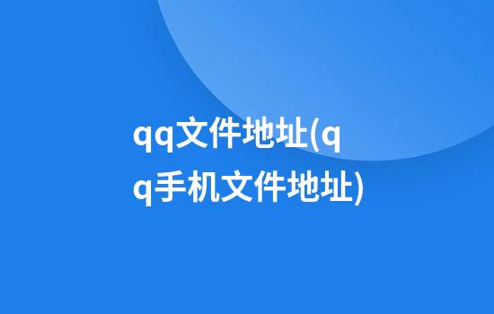 qq文件地址(qq手机文件地址)