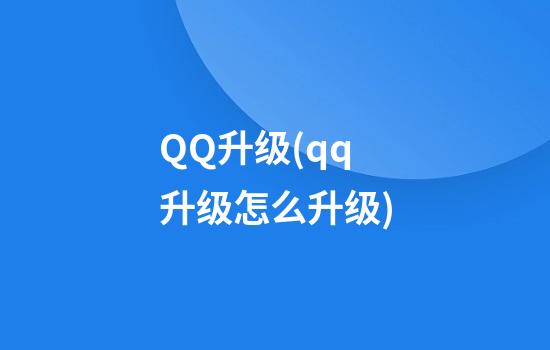 QQ升级(qq升级怎么升级)