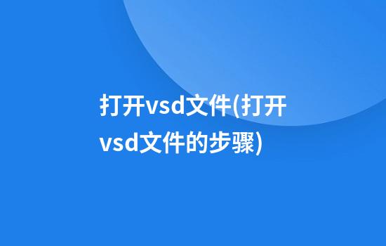 打开vsd文件(打开vsd文件的步骤)