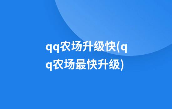 qq农场升级快(qq农场最快升级)