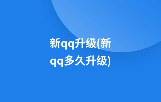 新qq升级(新qq多久升级)