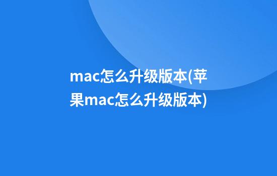 mac怎么升级版本(苹果mac怎么升级版本)