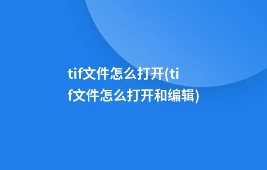 tif文件怎么打开(tif文件怎么打开和编辑)