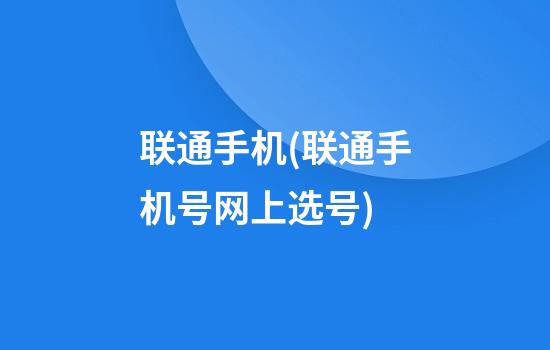 联通手机(联通手机号网上选号)