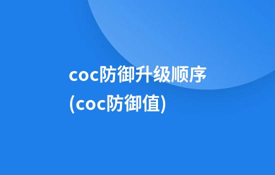 coc防御升级顺序(coc防御值)