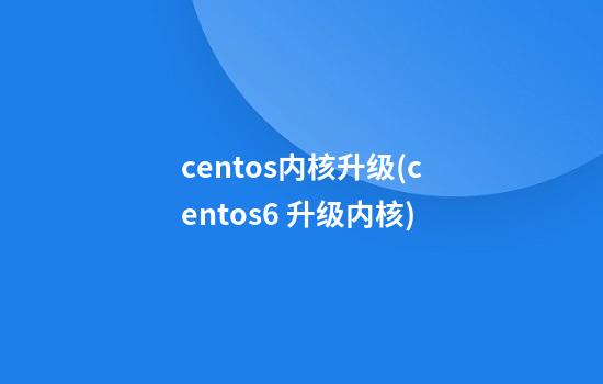 centos内核升级(centos6 升级内核)