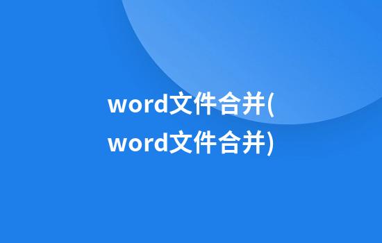 word文件合并(word文件合并)