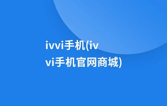 ivvi手机(ivvi手机官网商城)