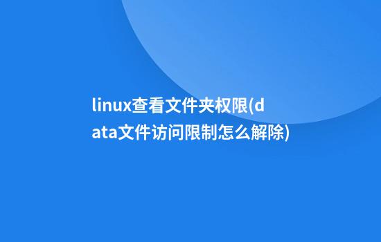 linux查看文件夹权限(data文件访问限制怎么解除)