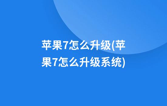 苹果7怎么升级(苹果7怎么升级系统)