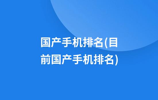 国产手机排名(目前国产手机排名)