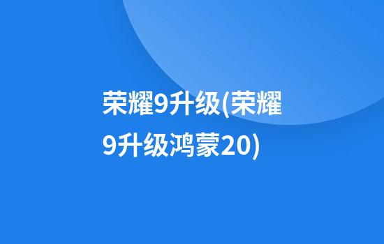 荣耀9升级(荣耀9升级鸿蒙2.0)