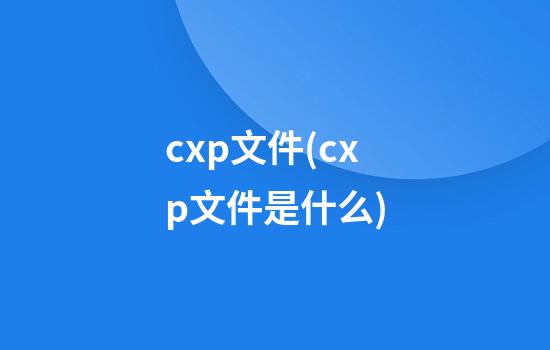 cxp文件(cxp文件是什么)