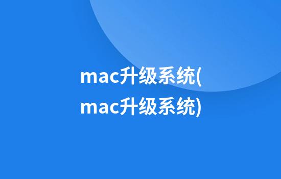 mac升级系统(mac升级系统)