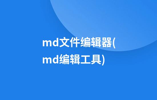 md文件编辑器(md编辑工具)