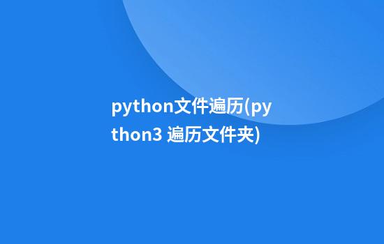 python文件遍历(python3 遍历文件夹)