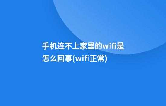 手机连不上家里的wifi是怎么回事(wifi正常)