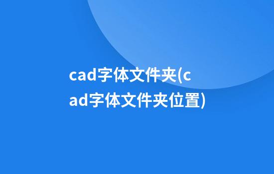 cad字体文件夹(cad字体文件夹位置)