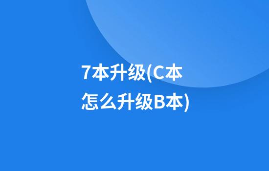 7本升级(C本怎么升级B本)